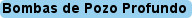 Bombas de Pozo Profundo