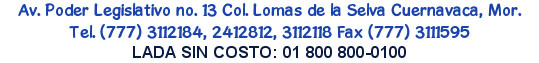 Av. Poder Legislativo no. 13 Col. Lomas de la Selva Cuernavaca, Mor.
Tel. (777) 3112184, 2412812,...